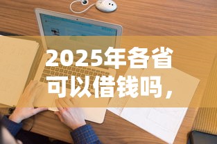 2025年各省可以借钱吗，公布五个哪些贷款平台不上征信