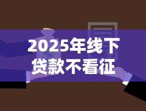 2025年线下贷款不看征信靠谱吗，推荐五个什么借款平台最好借款通过