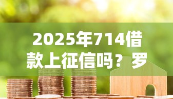 2025年714借款上征信吗？罗列5个平台可以大额贷款