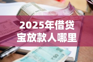 2025年借贷宝放款人哪里找，罗列5个贷款利息最低的平台