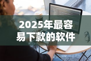 2025年最容易下款的软件下载，罗列五个不审核直接放款的软件