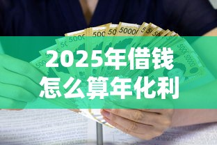 2025年借钱怎么算年化利率，整合五个12月独家贷款的口子