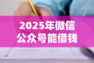 2025年微信公众号能借钱么吗，罗列五个申请贷款平台