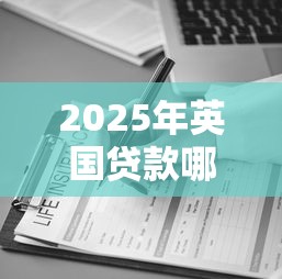 2025年英国贷款哪家好下款快点,看看这5个贷款的平台 2025年英国贷款哪家好下款快点,看看这5个贷款的平台