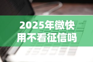 2025年微快用不看征信吗,看看这五个靠谱借钱平台 2025年微快用不看征信吗,看看这五个靠谱借钱平台
