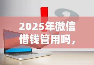 2025年微信借钱管用吗，整合5个网贷投资平台