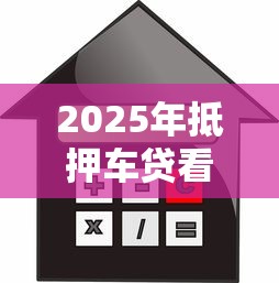 2025年抵押车贷看不看征信，整理5个现在贷款平台好用