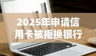2025年申请信用卡被拒换银行？看看这五个APP容易借款1万块的平台