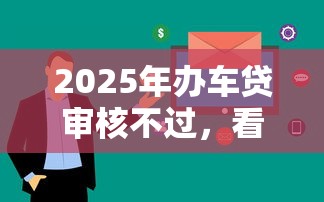 2025年办车贷审核不过，看看这5个网贷大平台