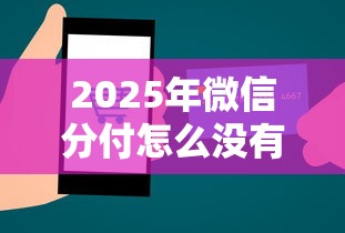 2025年微信分付怎么没有借钱功能了？公布五个好口子网