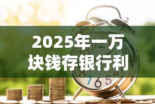 2025年一万块钱存银行利息，整理五个花了可以贷款的平台