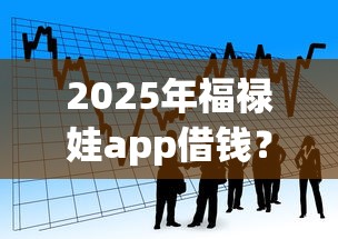2025年福禄娃app借钱？看看这5个平台最容易贷款