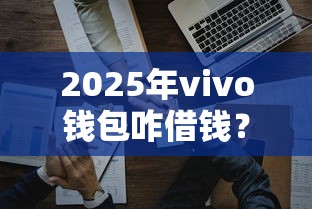 2025年vivo钱包咋借钱?看看这五个薪朋友一样的预支口子 2025年vivo钱包咋借钱?看看这五个薪朋友一样的预支口子