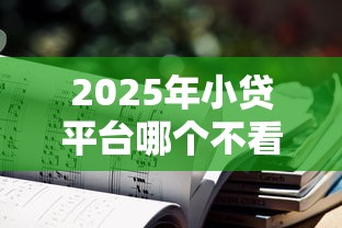 2025年小贷平台哪个不看征信？罗列5个贷款年利率低的平台