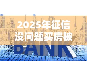 2025年征信没问题买房被拒？整合五个61岁一63岁贷款平台