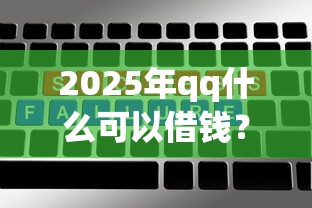 2025年qq什么可以借钱？整合5个12月能贷款的app