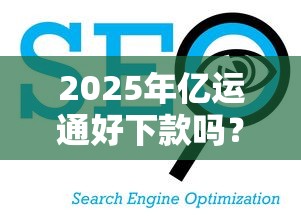 2025年亿运通好下款吗?看看这五个征信花了下款的平台 2025年亿运通好下款吗?看看这五个征信花了下款的平台