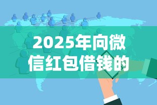 2025年向微信红包借钱的软件叫什么：分享5个失信人员可以借钱的网贷软件