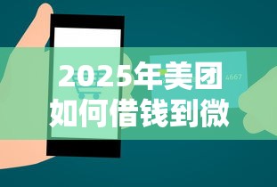 2025年美团如何借钱到微信，分享五个低利率的贷款软件