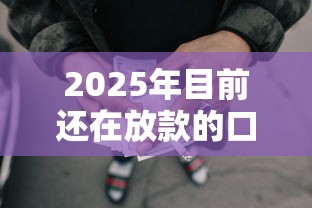 2025年目前还在放款的口子叫什么？试试这五个黑户网贷平台能借到钱啊急用