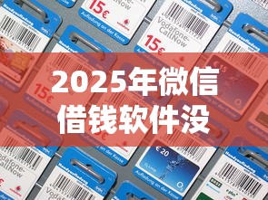 2025年微信借钱软件没了？看看这5个借钱平台好通过