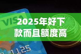 2025年好下款而且额度高的网贷？推荐五个网贷平台p2p前十名