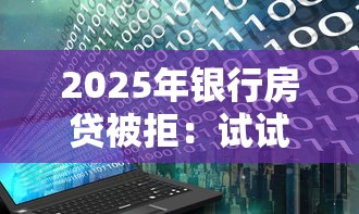 2025年银行房贷被拒：试试这五个黑户烂户秒下一万
