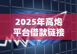 2025年高炮平台借款链接：公布五个金融贷款平台