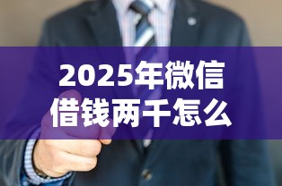 2025年微信借钱两千怎么借的呢，看看这五个网络借钱平台好
