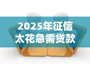 2025年征信太花急需贷款怎么办，梳理5个当前有逾期可以在借款平台借钱