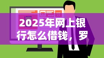 2025年网上银行怎么借钱，罗列5个最好的贷款平台排行