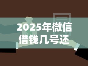2025年微信借钱几号还款最划算：看看这5个贷款平台公司
