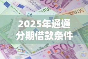 2025年通通分期借款条件：推荐五个网贷利息最低的平台
