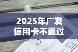 2025年广发信用卡不通过原因，看看这5个借款平台贷款不看征信