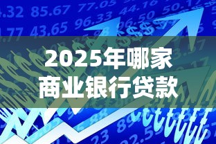 2025年哪家商业银行贷款好下款：看看这5个贷款平台
