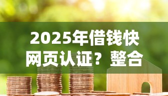 2025年借钱快网页认证？整合5个最快的贷款平台