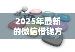 2025年最新的微信借钱方法：分享5个不查征信借贷软件