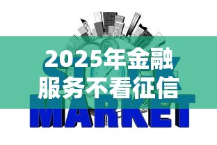2025年金融服务不看征信吗:整理五个无视一切包下1万的贷款 2025年金融服务不看征信吗:整理五个无视一切包下1万的贷款