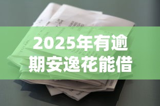 2025年有逾期安逸花能借钱吗？分享5个不看综合评分的贷款平台