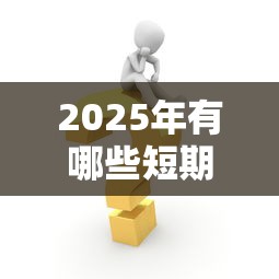 2025年有哪些短期的贷款平台？试试这五个平台贷款靠谱