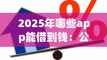 2025年哪些app能借到钱：公布5个60到65借款平台