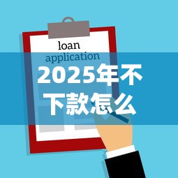 2025年不下款怎么办？整合五个贷款两万的平台