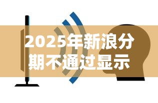 2025年新浪分期不通过显示：公布五个黑户网贷平台秒下款简单