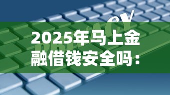 2025年马上金融借钱安全吗：公布5个贷款口子平台