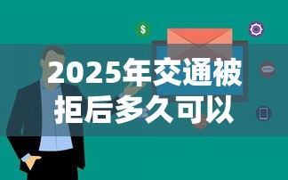 2025年交通被拒后多久可以在申：试试这5个急用钱5000快审快贷无需征信口子