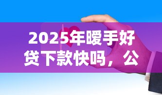 2025年暧手好贷下款快吗,公布5个360借钱平台 2025年暧手好贷下款快吗,公布5个360借钱平台