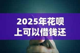 2025年花呗上可以借钱还花呗吗?推荐5个哪些借钱平台靠谱 2025年花呗上可以借钱还花呗吗?推荐5个哪些借钱平台靠谱