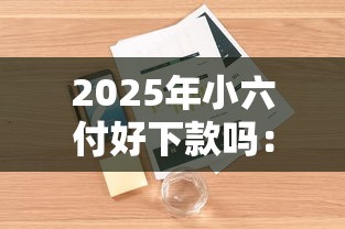 2025年小六付好下款吗：罗列5个无条件下款的平台