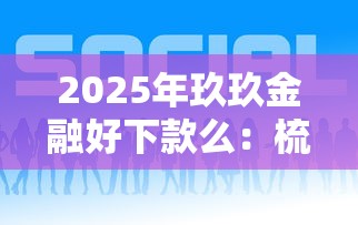 2025年玖玖金融好下款么：梳理五个2424平台百分百可以借到钱