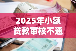 2025年小额贷款审核不通过审核？整理五个平台贷款逾期会怎么样